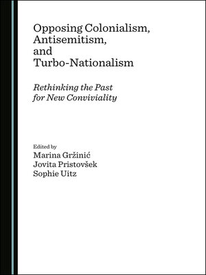 cover image of Opposing Colonialism, Antisemitism, and Turbo-Nationalism: Rethinking the Past for New Conviviality